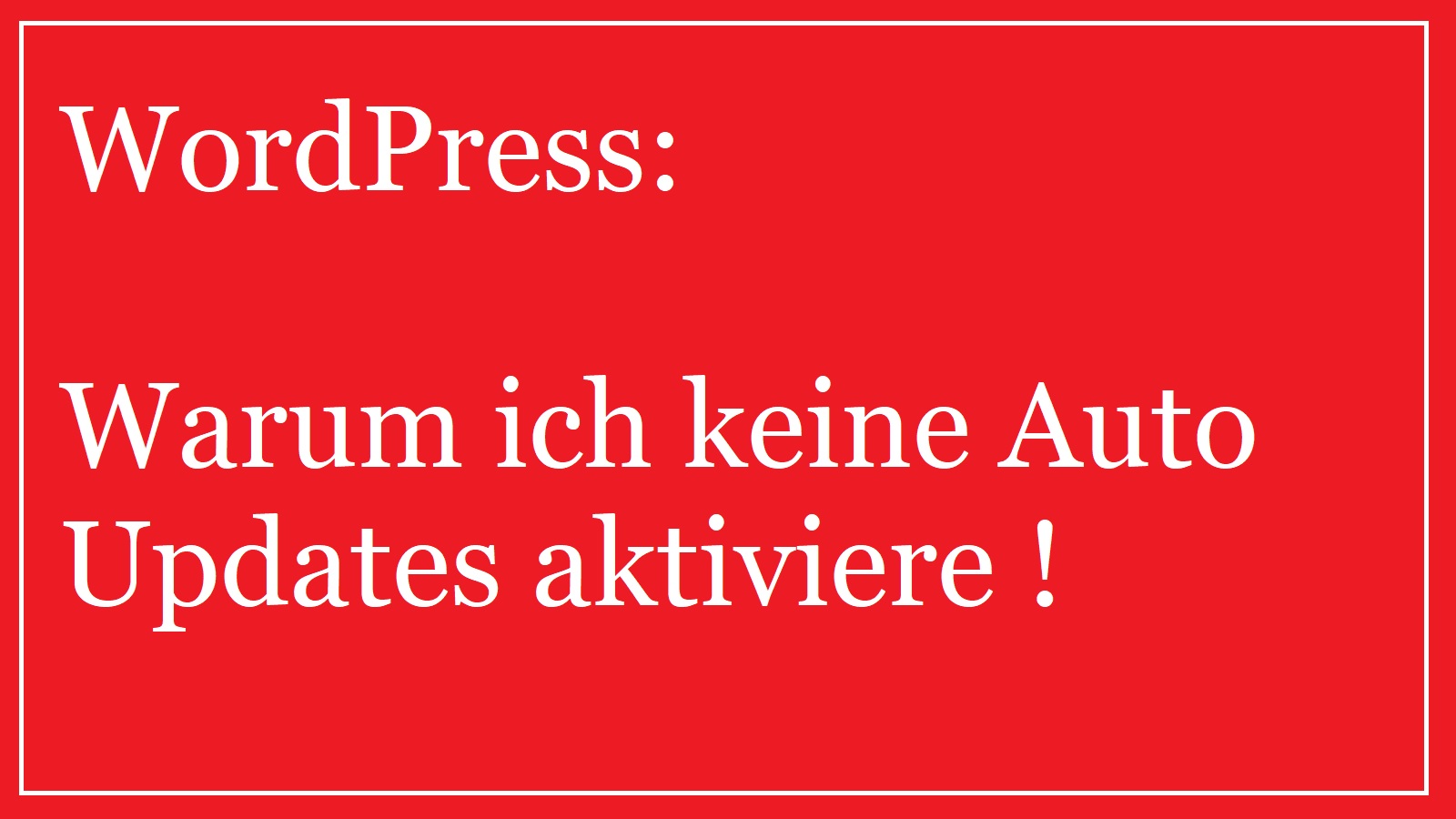 WordPress: Warum ich keine Auto Updates aktiviere !