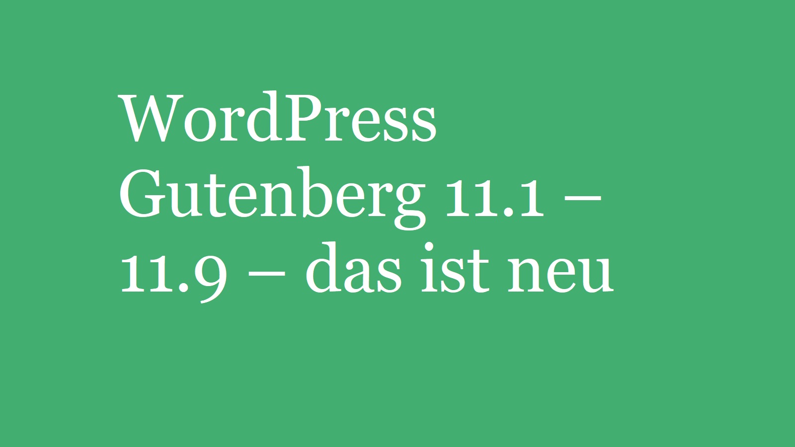 WordPress  Gutenberg 11.1 – 11.9 – das ist neu