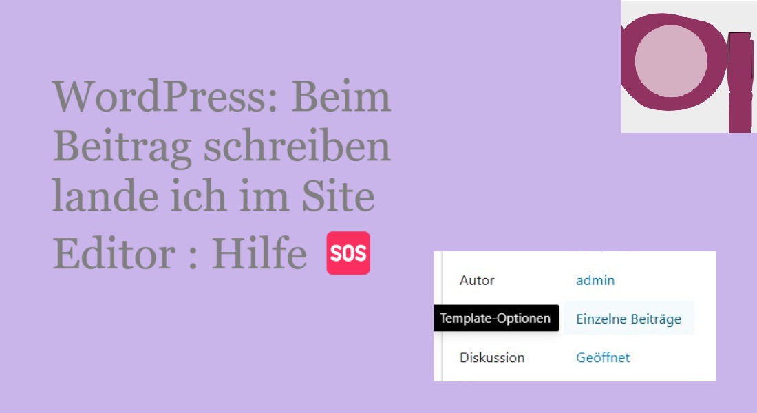 WordPress: Beim Beitrag schreiben lande ich im Site Editor : Hilfe 🆘- die Template Optionen